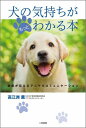 犬の気持ちがもっとわかる本 [ 高江洲薫 ]