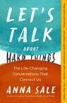 Let's Talk about Hard Things: The Life-Changing Conversations That Connect Us LETS TALK ABT HARD THINGS [ Anna Sale ]