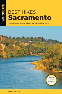 Best Hikes Sacramento: The Greatest Vistas, Rivers, and Gold Rush Trails BEST HIKES SACRAMENTO 2/E （Best Hikes Near） [ Tracy Salcedo ]