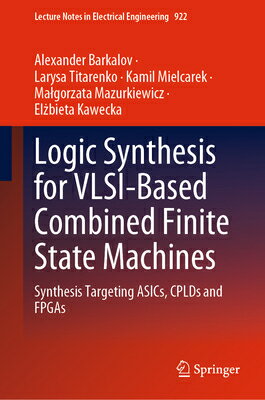 Logic Synthesis for Vlsi-Based Combined Finite State Machines: Synthesis Targeting Asics, Cplds and LOGIC SYNTHESIS FOR VLSI-BASED （Lecture Notes in Electrical Engineering） [ Alexander Barkalov ]