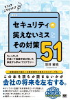 どうしてこうなった？ セキュリティの笑えないミスとその対策51 ちょっとした手違いや知識不足が招いた事故から学ぶITリテラシー [ 増井 敏克 ]