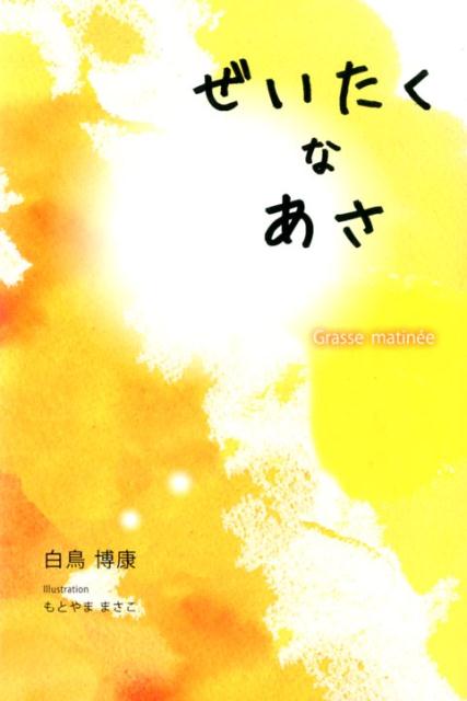 銀鈴叢書 白鳥博康 もとやままさこ 銀の鈴社ゼイタク ナ アサ シラトリ,ヒロヤス モトヤマ,マサコ 発行年月：2017年11月 予約締切日：2017年12月05日 ページ数：119p サイズ：単行本 ISBN：9784866180267 本 小説・エッセイ 日本の小説 著者名・さ行 小説・エッセイ 日本の小説 著者名・ま行 人文・思想・社会 文学 詩歌・俳諧