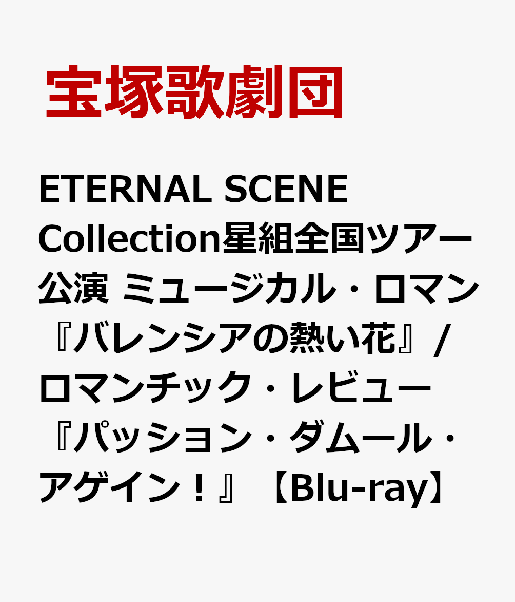 ETERNAL SCENE Collection 星組全国ツアー公演 ミュージカル・ロマン『バレンシアの熱い花』/ロマンチック・レビュー『パッション・ダムール・アゲイン！』【Blu-ray】