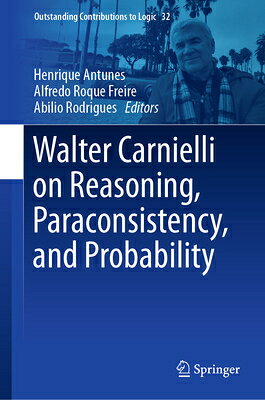 Walter Carnielli on Reasoning, Paraconsistency, and Probability WALTER CARNIELLI ON REASONING （Outstanding Contributions to Logic） 