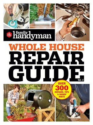 Family Handyman Whole House Repair Guide Vol. 2: 300+ Step-By-Step Repairs, Hints and Tips for Today