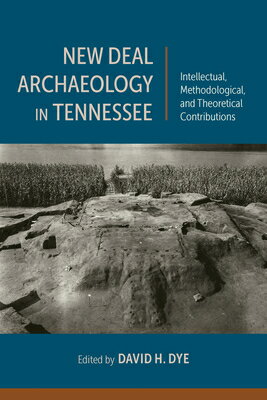 New Deal Archaeology in Tennessee: Intellectual, Methodological, and Theoretical Contributions NEW DEAL ARCHAEOLOGY IN TENNES [ David H. Dye ]