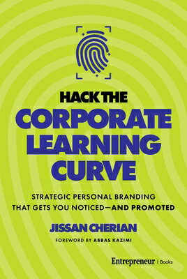 Hack the Corporate Learning Curve: Strategic Personal Branding That Gets You Noticed--And Promoted HACK THE CORPORATE LEARNING CU 
