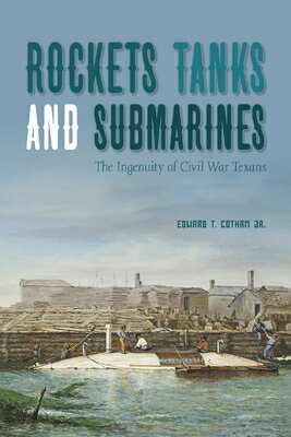 Rockets, Tanks and Submarines: The Ingenuity of Civil War Texans ROCKETS TANKS & SUBMARINES [ Edward T. Cotham ]