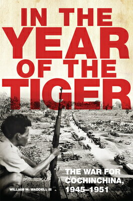 In the Year of the Tiger, Volume 62: The War for Cochinchina, 1945-1951 IN THE YEAR OF THE TIGER VOLUM Campaigns and Commanders [ William M. Waddell ]
