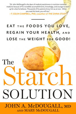 The Starch Solution: Eat the Foods You Love, Regain Your Health, and Lose the Weight for Good STARCH SOLUTION John McDougall