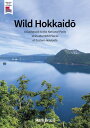 Wild Hokkaidō A Guidebook to the National Parks and other Wild Places of Eastern Hokkaidō 