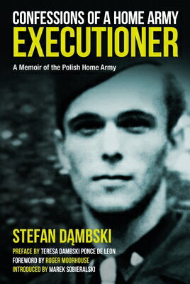 Confessions of a Home Army Executioner: A Memoir of the Polish Home Army CONFESSIONS OF A HOME ARMY EXE [ Roger Moorhouse ]