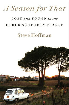 A Season for That: Lost and Found in the Other Southern France SEASON FOR THAT [ Steve Hoffman ]