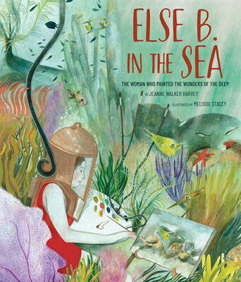 Else B. in the Sea: The Woman Who Painted the Wonders of the Deep ELSE B IN THE SEA [ Jeanne Walker Harvey ]