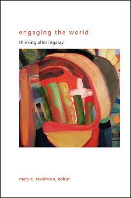 Engaging the World: Thinking After Irigaray ENGAGING THE WORLD （Suny Gender Theory） 