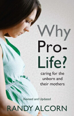 Why Pro-Life?: Caring for the Unborn and Their Mothers WHY PRO-LIFE REVISED UPDATED/E [ Randy Alcorn ]