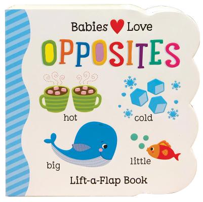 Babies Love Opposites BABIES LOVE OPPOSITES-LIFT FLA （Babies Love） [ Cottage Door Press ]