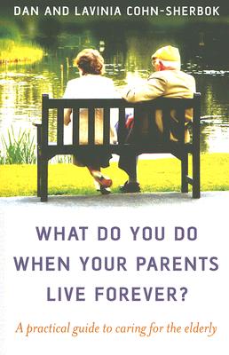 What Do You Do When Your Parents Live Forever?: A Practical Guide to Caring for the Elderly WHAT DO YOU DO WHEN YOUR PAREN [ Daniel C. Cohn-Sherbok ]