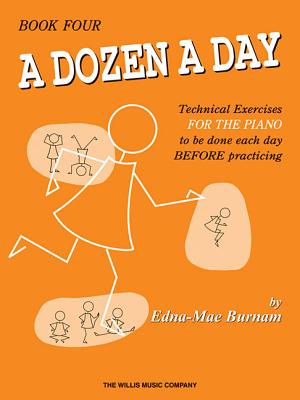 A Dozen a Day, Book Four: Technical Exercises for the Piano to Be Done Each Day Before Practising DOZEN A DAY BK 4 （Dozen a Day Songbooks） Edna Mae Burnam