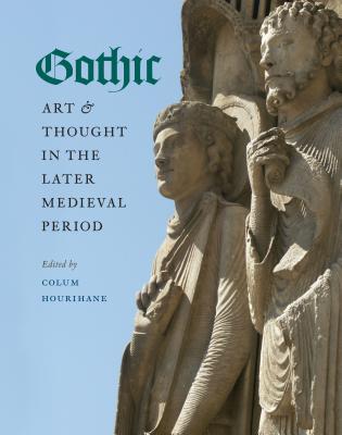 Gothic Art and Thought in the Later Medieval Period: Essays in Honor of Willibald Sauerlnder GOTHIC ART THOUGHT IN THE LA （Index of Christian Art） Colum Hourihane
