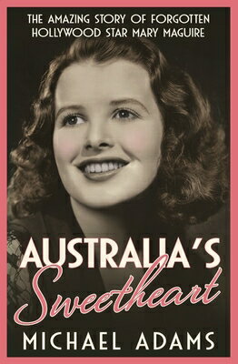 Australia's Sweetheart: The Amazing Story of Forgotten Hollywood Star Mary Maguire AUSTRALIAS SWEETHEART 