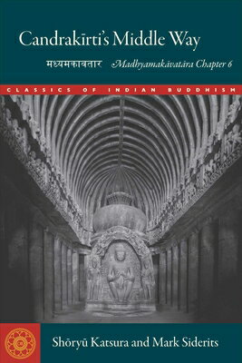 Candrakirti's Middle Way: Madhyamakavatara Chapter 6 CANDRAKIRTIS MIDDLE WAY （Classics of Indian Buddhism） 