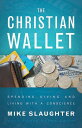 The Christian Wallet: Spending, Giving, and Living with a Conscience CHRISTIAN W...