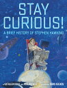 Stay Curious : A Brief History of Stephen Hawking STAY CURIOUS Kathleen Krull