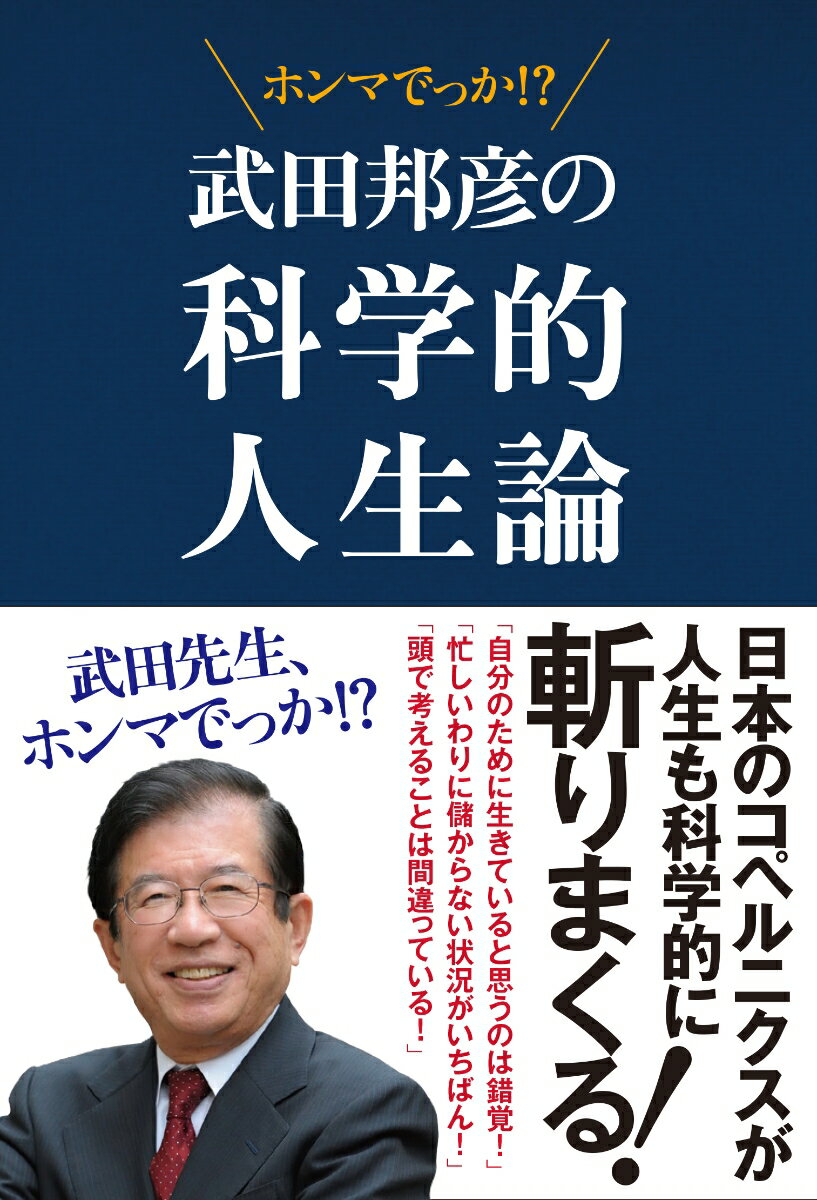 「自分のために生きていると思うのは錯覚！」「忙しいわりに儲からない状況がいちばん！」「頭で考えることは間違っている！」日本のコペルニクスが人生も科学的に斬りまくる！