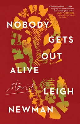 Nobody Gets Out Alive: Stories NOBODY GETS OUT ALIVE [ Leigh Newman ]