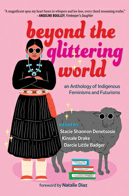 Beyond the Glittering World: An Anthology of Indigenous Feminisms and Futurisms BEYOND THE GLITTERING WORLD [ Stacie Shannon Denetsosie ]