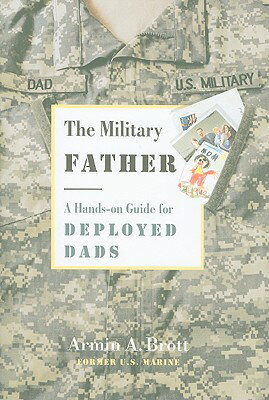 The Military Father: A Hands-On Guide for Deployed Dads MILITARY FATHER （New Father） 