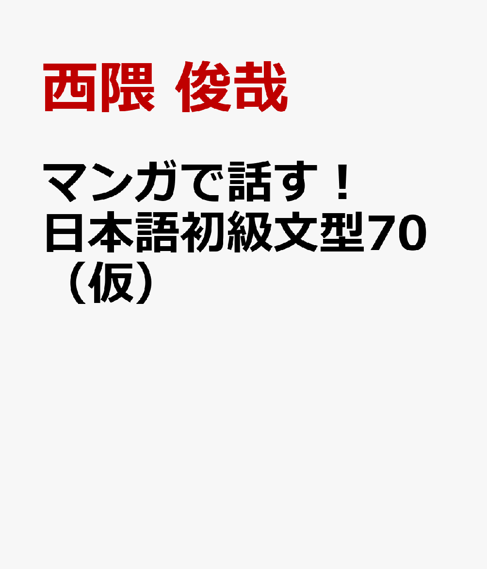 マンガで話す！ 日本語初級文型70（仮） [ 西隈 俊哉 ]