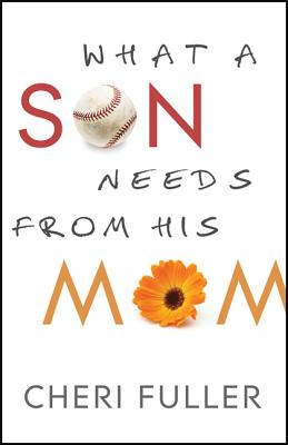 What a Son Needs from His Mom WHAT A SON NEEDS FROM HIS MOM [ Cheri Fuller ]