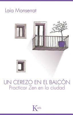 Un Cerezo en el Balcon: Practicar Zen en la Ciudad = A Cherry Tree on the Balcony SPA-CEREZO EN EL BALCON （Sabiduria Perenne） [ Laia Monserrat ]