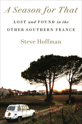 A Season for That: Lost and Found in the Other Southern France SEASON FOR THAT [ Steve Hoffman ]
