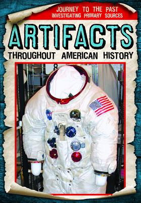 Artifacts Throughout American History ARTIFACTS THROUGHOUT AMER HIST （Journey to the Past: Investigating Primary Sources） 