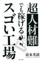 超人材難でも稼げるスゴい工場 清水英敦