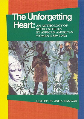 The Unforgetting Heart: An Anthology of Short Stories by African American Women, 1959-1992 UNFORGETTING HEART AN ANTHOLOG 