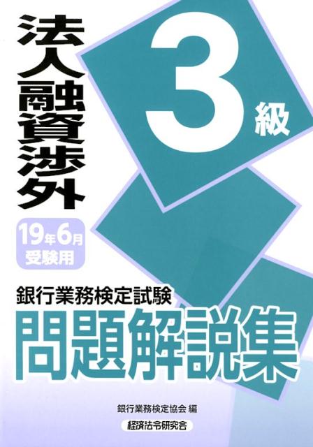 銀行業務検定試験法人融資渉外3級問題解説集（2019年6月受験用）