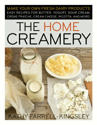 The Home Creamery: Make Your Own Fresh Dairy Products; Easy Recipes for Butter, Yogurt, Sour Cream, HOME CREAMERY [ Kathy Farrell-Kingsley ]