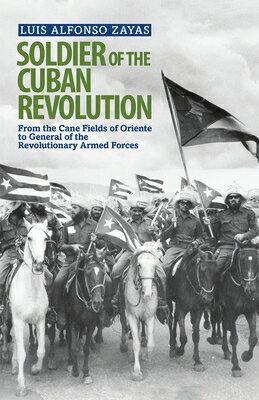 Soldier of the Cuban Revolution: From the Cane Fields of Oriente to General of the Revolutionary Arm
