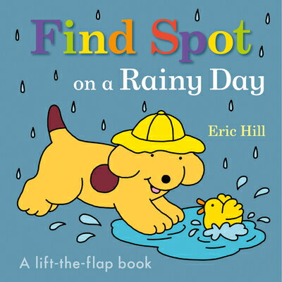 Find Spot on a Rainy Day: A Lift-The-Flap Book FIND SPOT ON A RAINY DAY-LIFT （Spot） [ Eric Hill ]