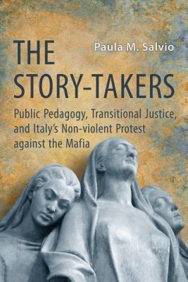 The Story-Takers: Public Pedagogy, Transitional Justice, and Italy's Non-Violent Protest Against the STORY-TAKERS （Toronto Italian Studies） [ Paula Salvio ]