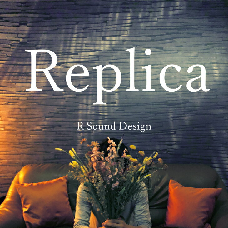 Replica [ R　Sound　Design ]