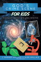 God 039 s Crime Scene for Kids: Investigate Creation with a Real Detective GODS CRIME SCENE FOR KIDS J. Warner Wallace