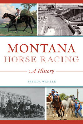 Montana Horse Racing: A History MONTANA HORSE RACING （Sports） [ Brenda Wahler ]