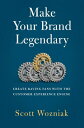 Make Your Brand Legendary: Create Raving Fans with the Customer Experience Engine MAKE YOUR BRAND LEGENDARY Scott Wozniak