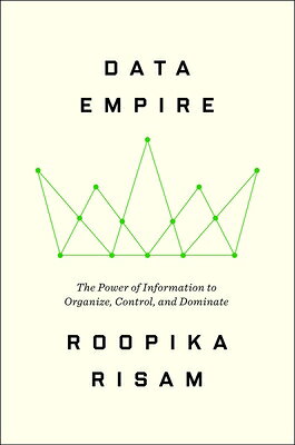 Data Empire: The Power of Information to Organize, Control, and Dominate DATA EMPIRE 