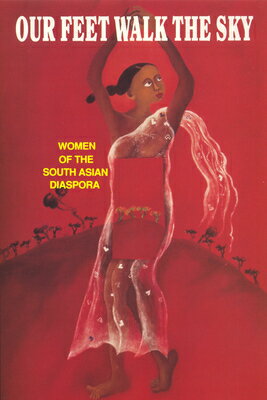 Our Feet Walk the Sky: Women of the South Asian Diaspora OUR FEET WALK THE SKY [ Wosad ]